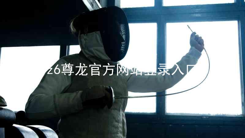 z6尊龙官方网站登录入口